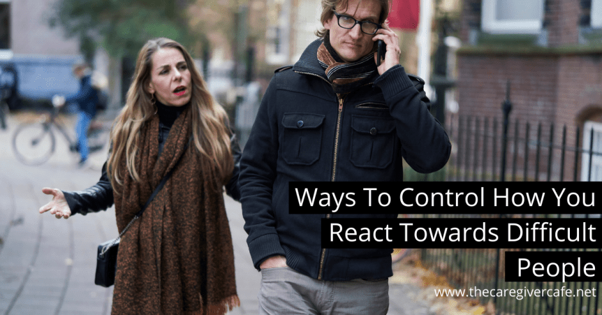 Ways to Control How You React Towards Difficult&nbsp;People